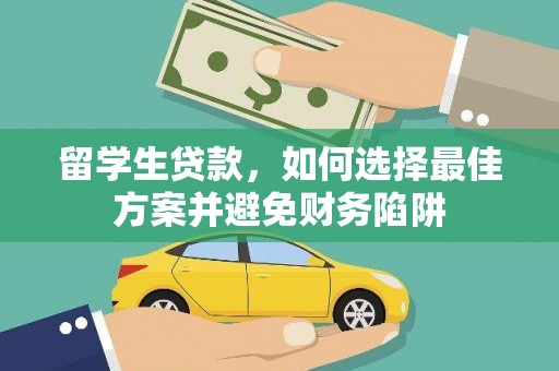 武川留学生贷款，如何选择最佳方案并避免财务陷阱