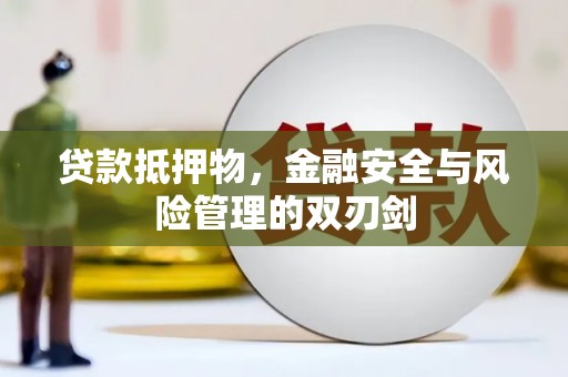 武川贷款抵押物，金融安全与风险管理的双刃剑