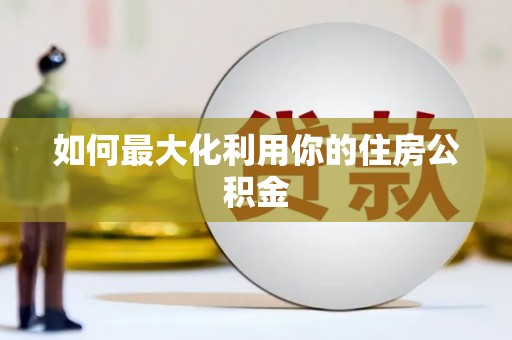 武川如何最大化利用你的住房公积金