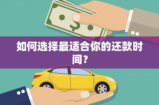 武川如何选择最适合你的还款时间？